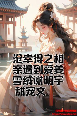 有幸得之相亲遇到爱姜雪绒谢明宇甜宠文小说精彩内容在线阅读